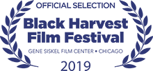 Official Selection - Black Harvest Film Festival, 2019 - Gene Siskel Film Center - Chicago